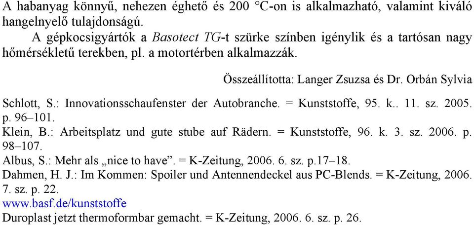 Orbán Sylvia Schlott, S.: Innovationsschaufenster der Autobranche. = Kunststoffe, 95. k.. 11. sz. 2005. p. 96 101. Klein, B.: Arbeitsplatz und gute stube auf Rädern. = Kunststoffe, 96. k. 3.