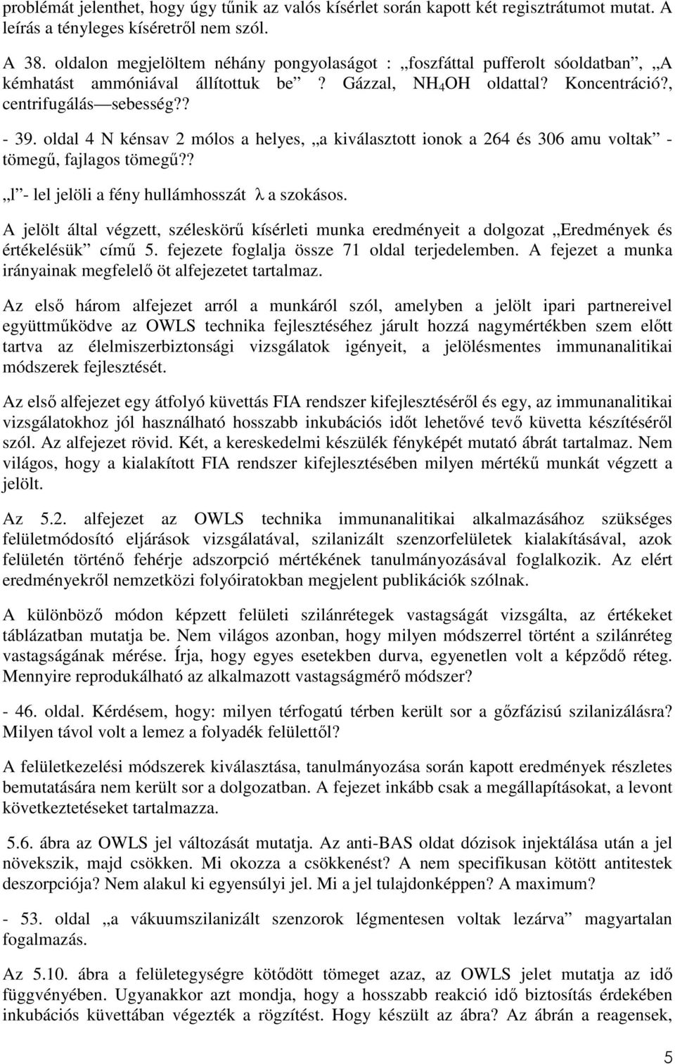 oldal 4 N kénsav 2 mólos a helyes, a kiválasztott ionok a 264 és 306 amu voltak - tömegő, fajlagos tömegő?? l - lel jelöli a fény hullámhosszát λ a szokásos.