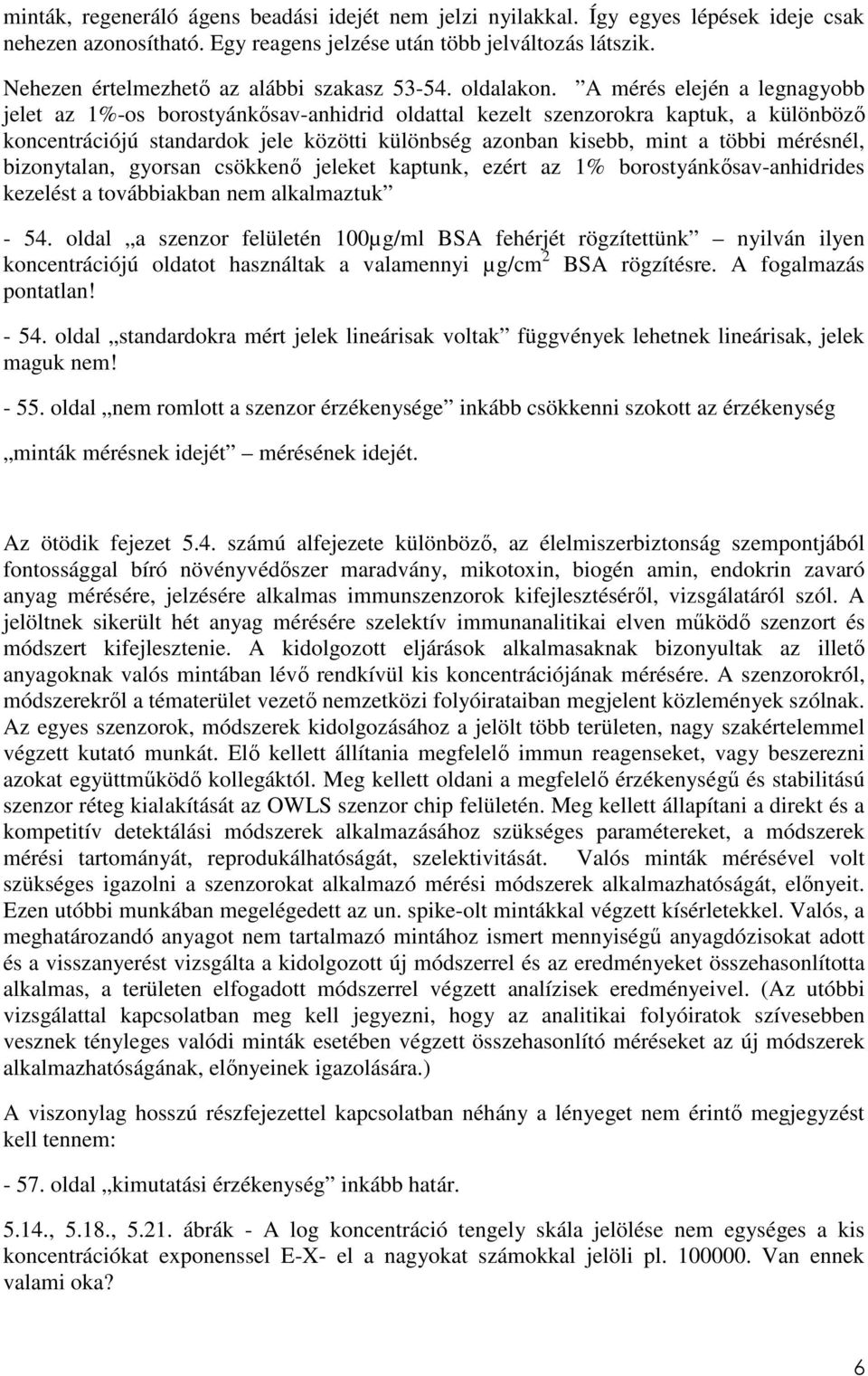 A mérés elején a legnagyobb jelet az 1%-os borostyánkısav-anhidrid oldattal kezelt szenzorokra kaptuk, a különbözı koncentrációjú standardok jele közötti különbség azonban kisebb, mint a többi