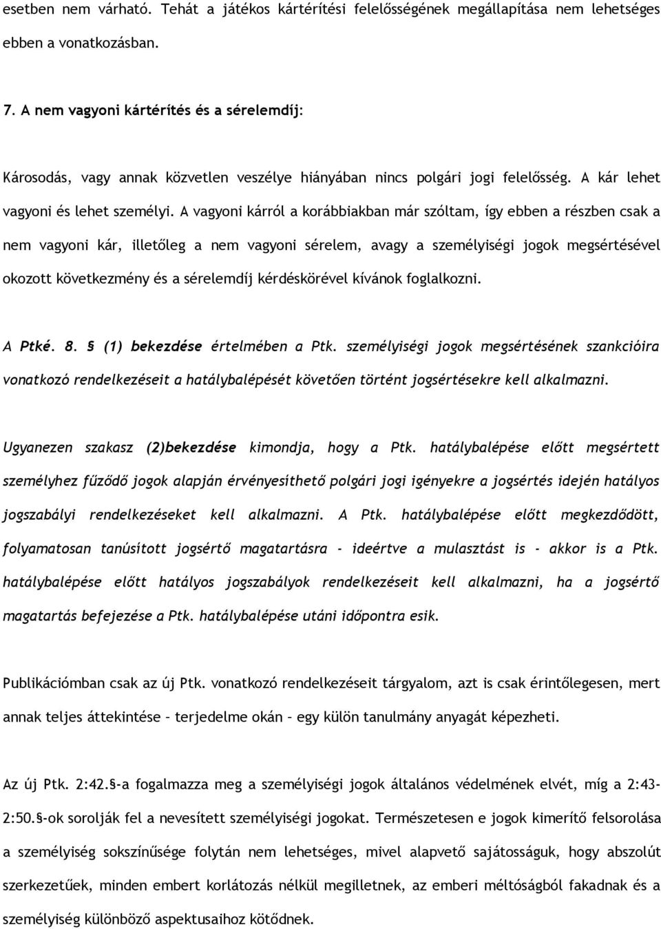 A vagyoni kárról a korábbiakban már szóltam, így ebben a részben csak a nem vagyoni kár, illetőleg a nem vagyoni sérelem, avagy a személyiségi jogok megsértésével okozott következmény és a sérelemdíj