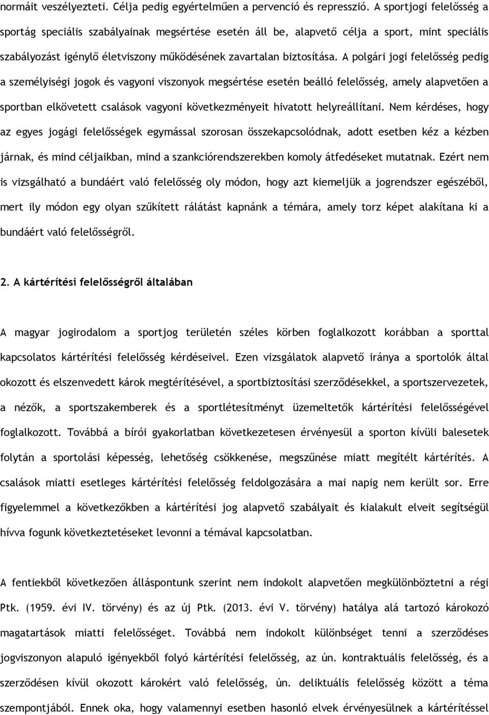 A polgári jogi felelősség pedig a személyiségi jogok és vagyoni viszonyok megsértése esetén beálló felelősség, amely alapvetően a sportban elkövetett csalások vagyoni következményeit hivatott