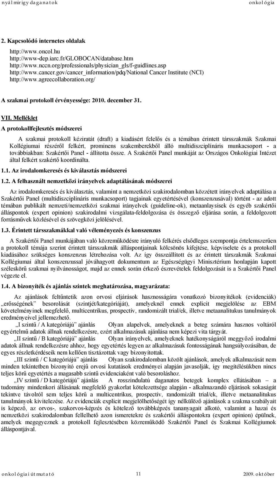 Melléklet A protokollfejlesztés módszerei A szakmai protokoll kéziratát (draft) a kiadásért felelős és a témában érintett társszakmák Szakmai Kollégiumai részéről felkért, prominens szakemberekből