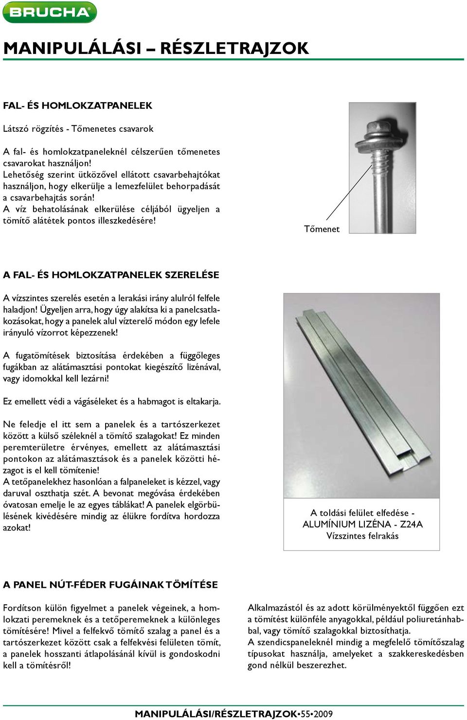 A víz behatolásának elkerülése céljából ügyeljen a tömítő alátétek pontos illeszkedésére!