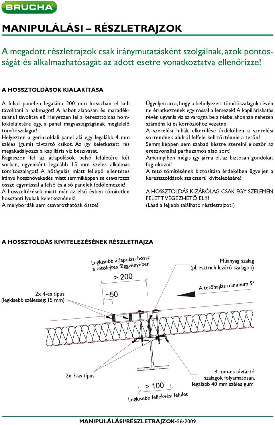 Helyezzen fel a kereszttoldás homlokfelületére egy, a panel magvastagságának megfelelő tömítőszalagot! Helyezzen a gerincoldali panel alá egy legalább 4 mm széles (gumi) távtartó csíkot.