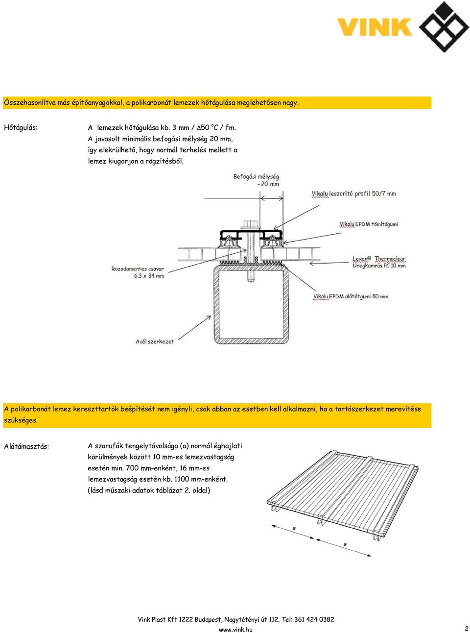 A polikarbonát lemez kereszttartók beépítését nem igényli, csak abban az esetben kell alkalmazni, ha a tartószerkezet merevítése szükséges.