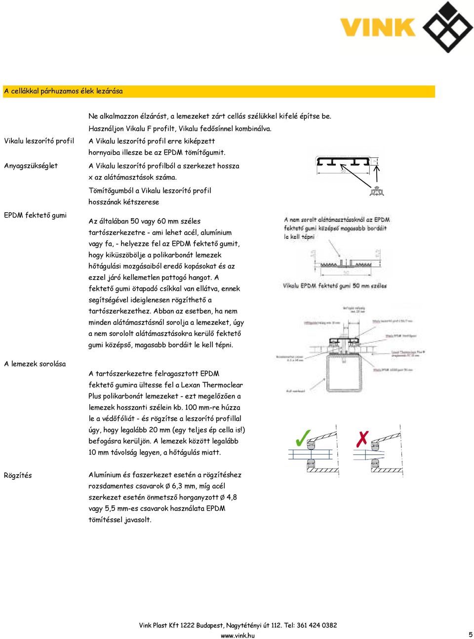 Tömítıgumból a Vikalu leszorító profil hosszának kétszerese EPDM fektetı gumi Az általában 50 vagy 60 mm széles tartószerkezetre - ami lehet acél, alumínium vagy fa, - helyezze fel az EPDM fektetı