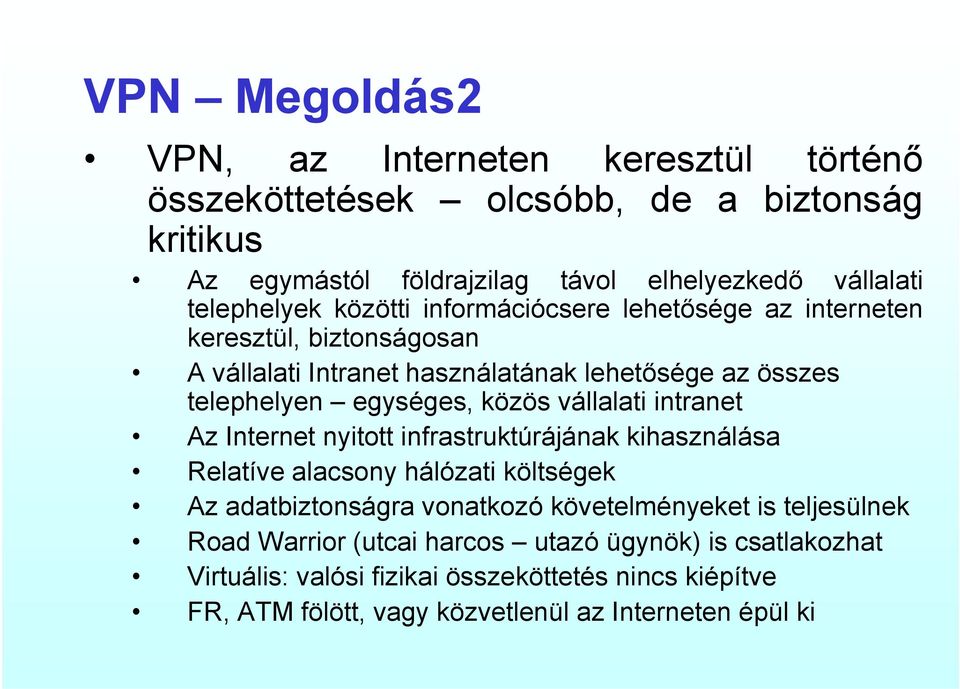 közös vállalati intranet Az Internet nyitott infrastruktúrájának kihasználása Relatíve alacsony hálózati költségek Az adatbiztonságra vonatkozó követelményeket is