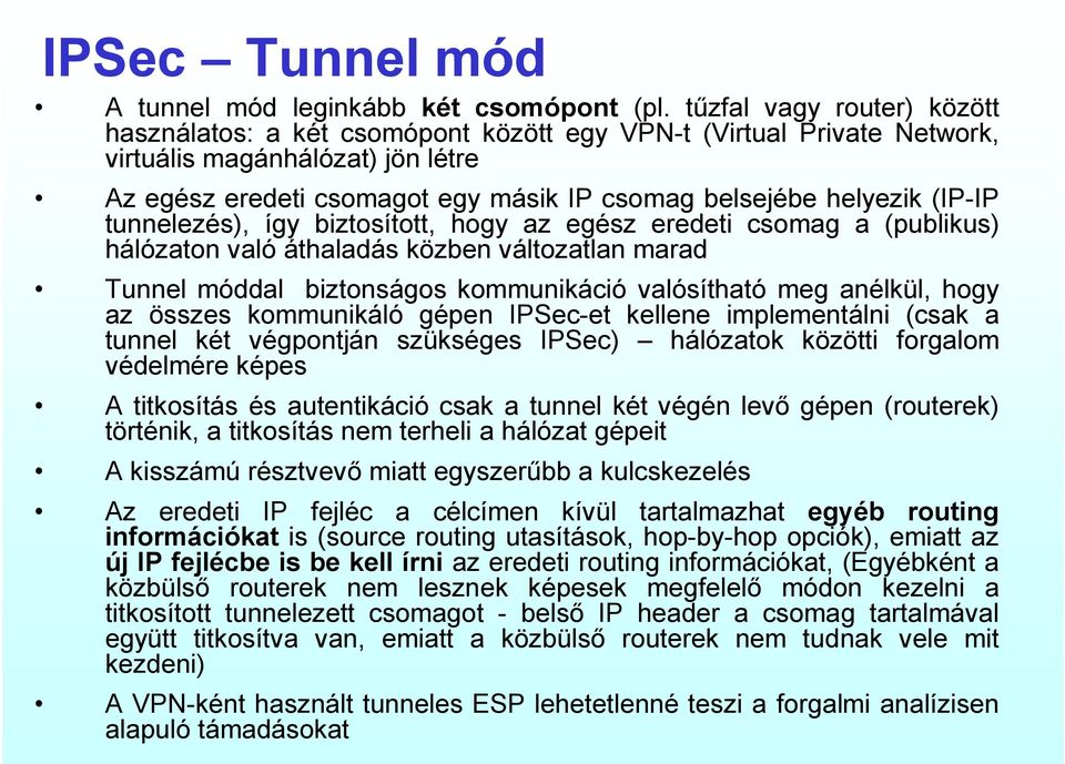(IP-IP tunnelezés), így biztosított, hogy az egész eredeti csomag a (publikus) hálózaton való áthaladás közben változatlan marad Tunnel móddal biztonságos kommunikáció valósítható meg anélkül, hogy