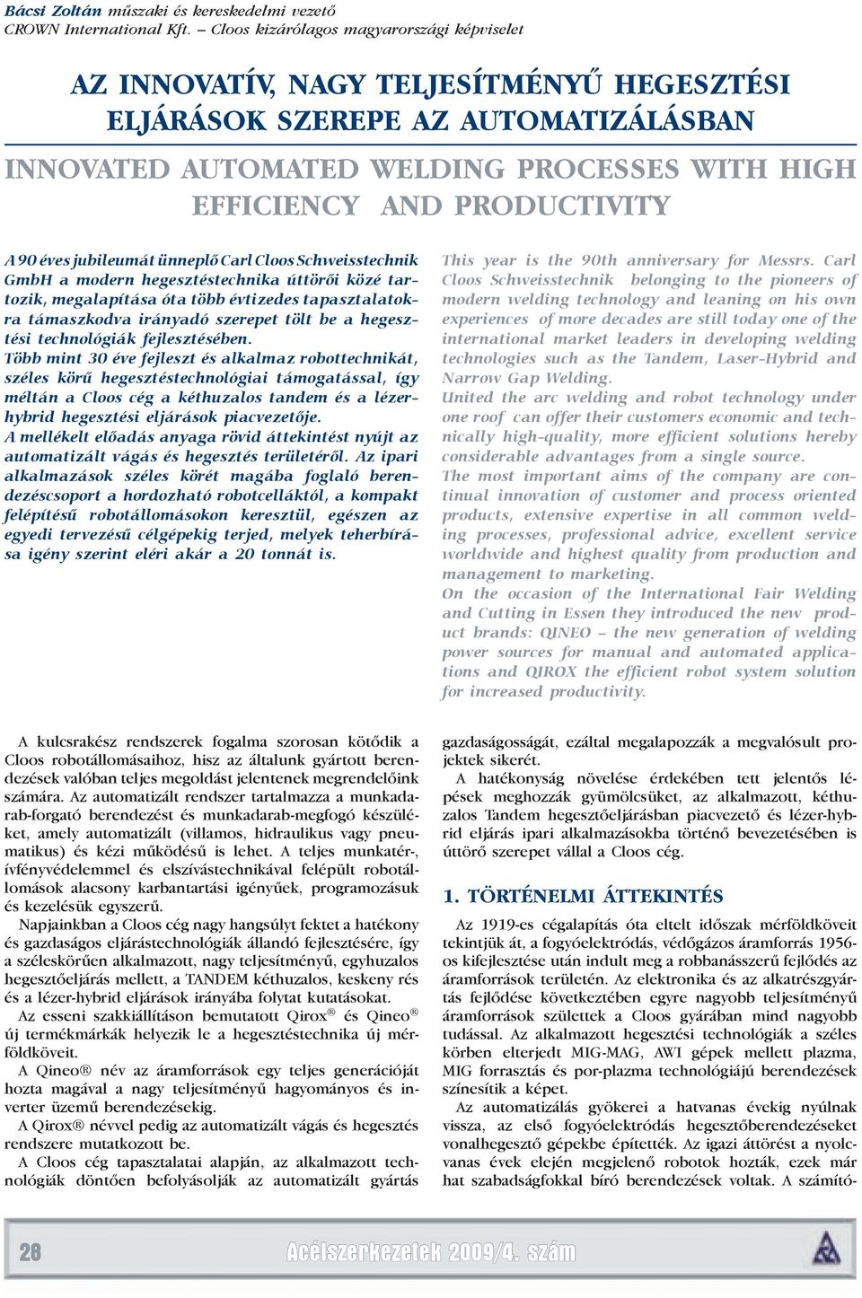 PRODUCTIVITY A 90 éves jubileumát ünneplő Carl Cloos Schweisstechnik GmbH a modern hegesztéstechnika úttörői közé tartozik, megalapítása óta több évtizedes tapasztalatokra támaszkodva irányadó