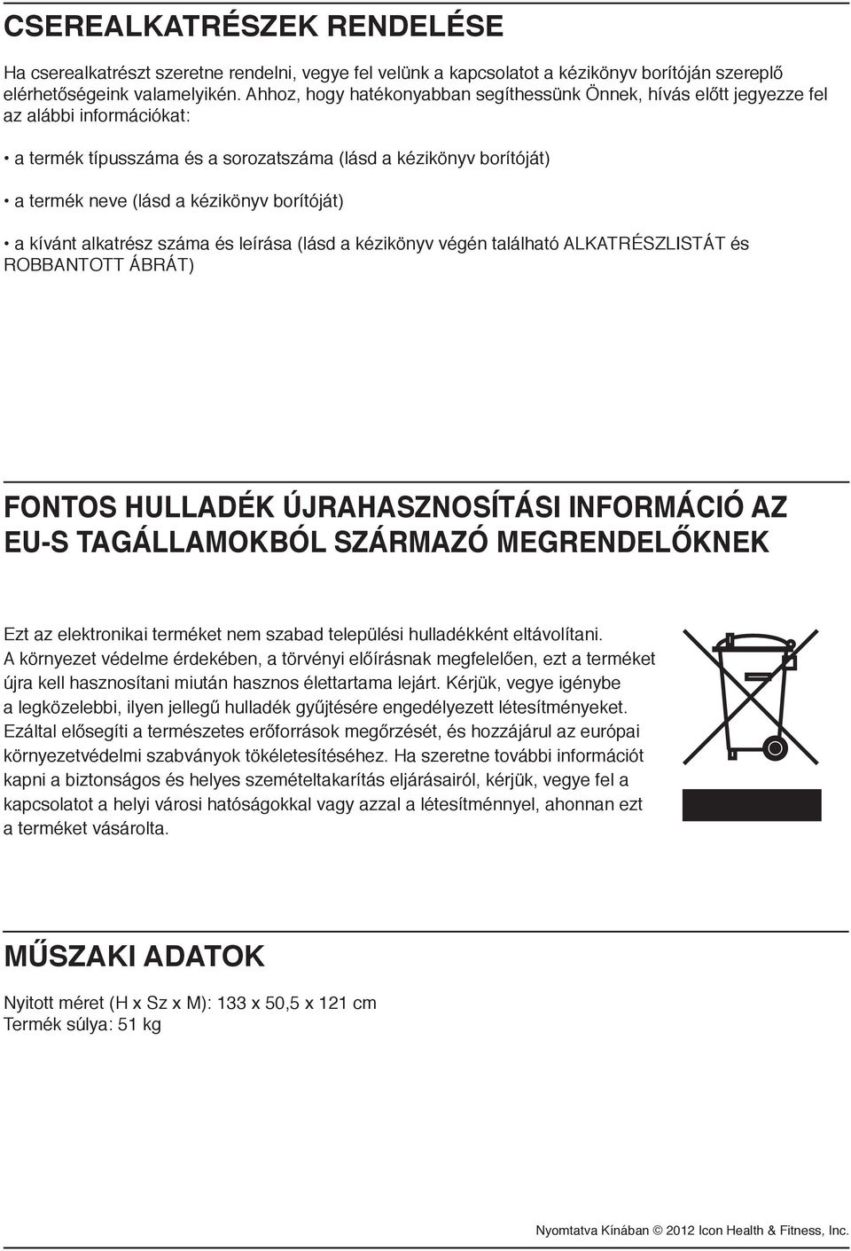 borítóját) a kívánt alkatrész száma és leírása (lásd a kézikönyv végén található ALKATRÉSZLISTÁT és ROBBANTOTT ÁBRÁT) FONTOS HULLADÉK ÚJRAHASZNOSÍTÁSI INFORMÁCIÓ AZ EU-S TAGÁLLAMOKBÓL SZÁRMAZÓ