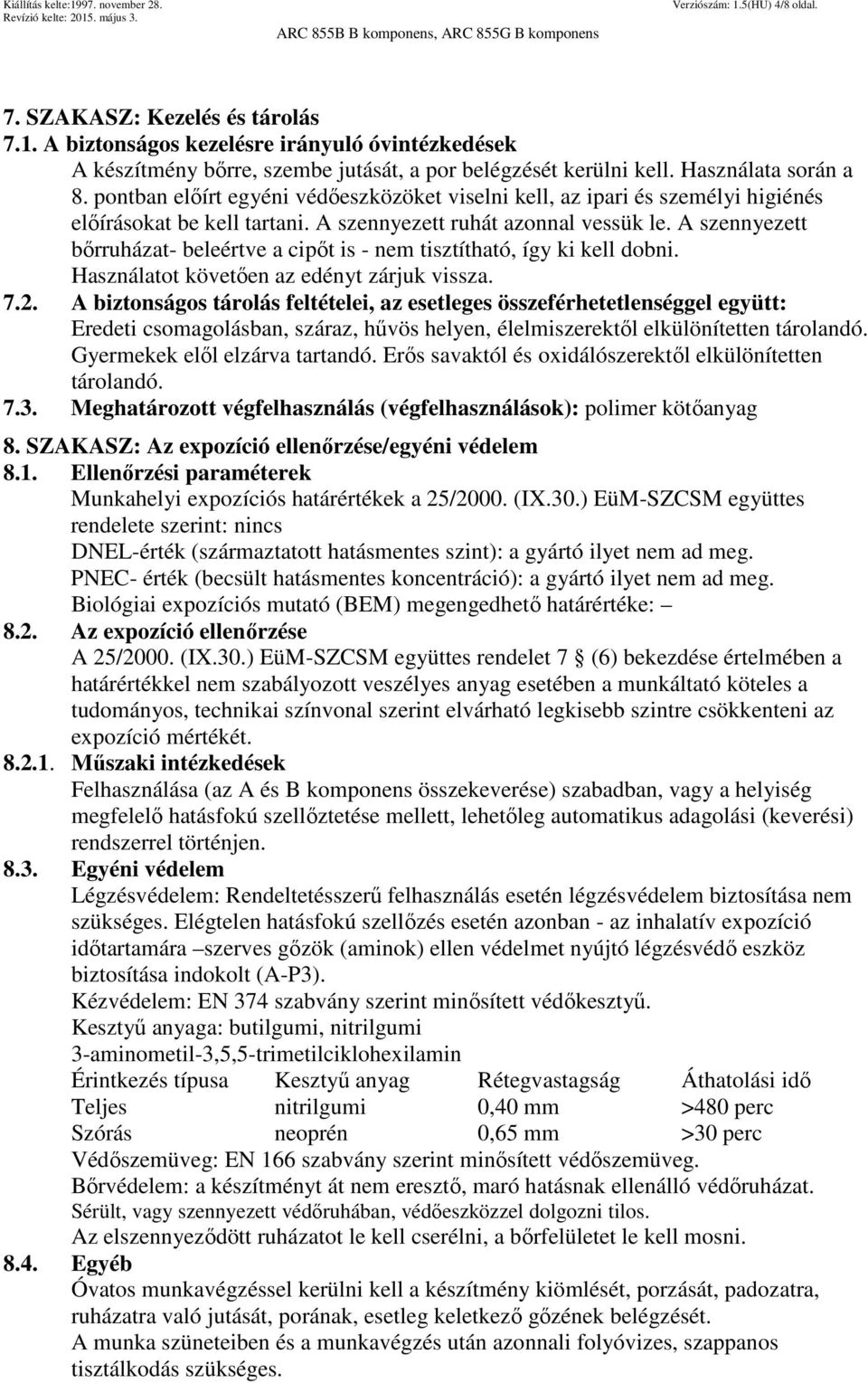 A szennyezett bőrruházat- beleértve a cipőt is - nem tisztítható, így ki kell dobni. Használatot követően az edényt zárjuk vissza. 7.2.