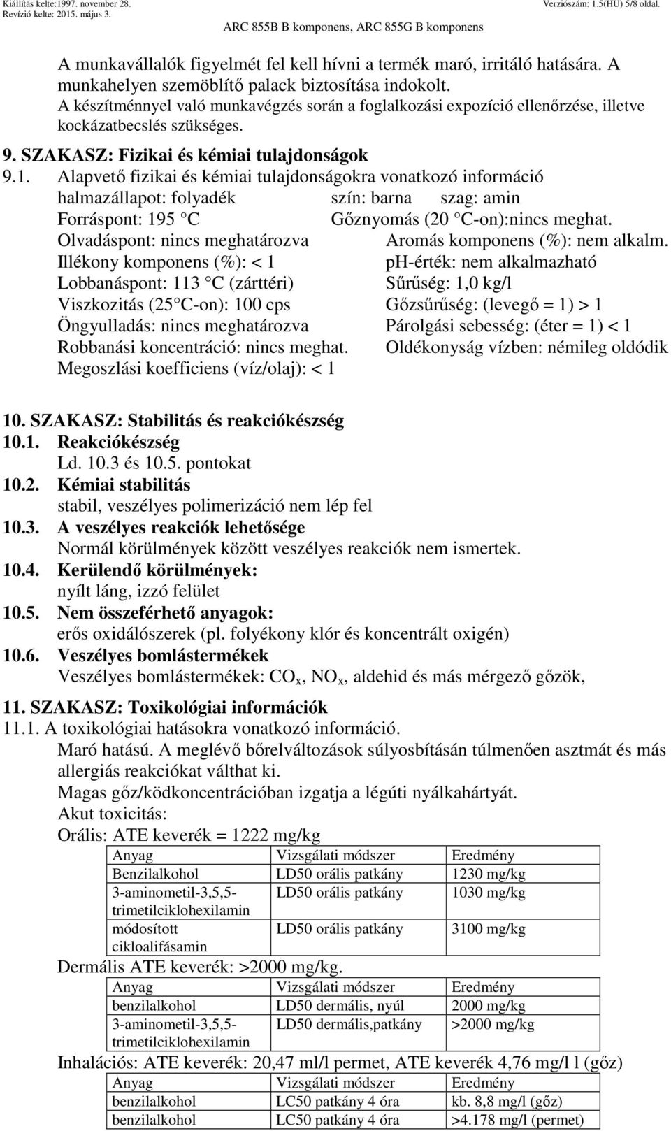 Alapvető fizikai és kémiai tulajdonságokra vonatkozó információ halmazállapot: folyadék szín: barna szag: amin Forráspont: 195 C Gőznyomás (20 C-on):nincs meghat.