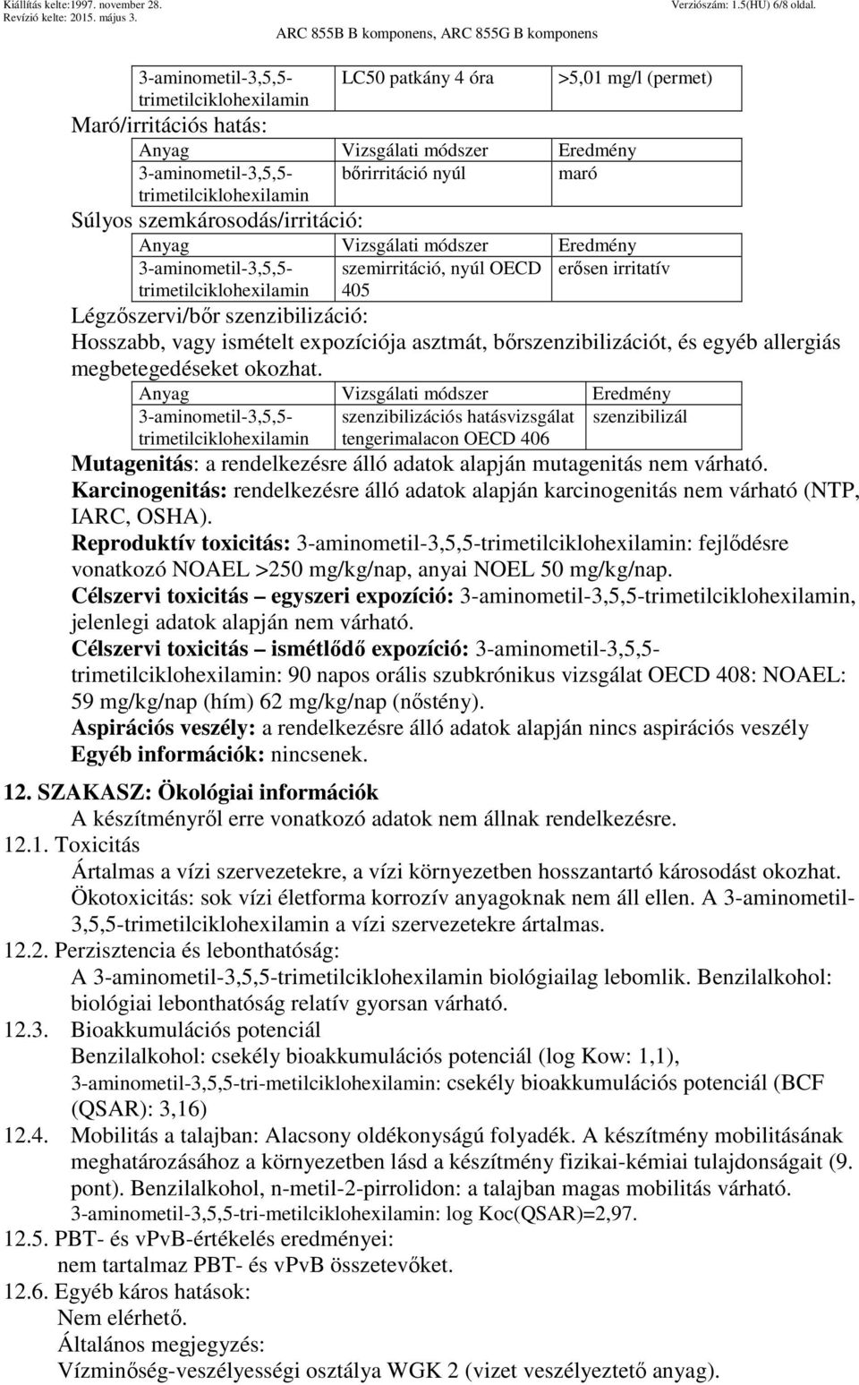 szemkárosodás/irritáció: 3-aminometil-3,5,5- szemirritáció, nyúl OECD erősen irritatív trimetilciklohexilamin 405 Légzőszervi/bőr szenzibilizáció: Hosszabb, vagy ismételt expozíciója asztmát,