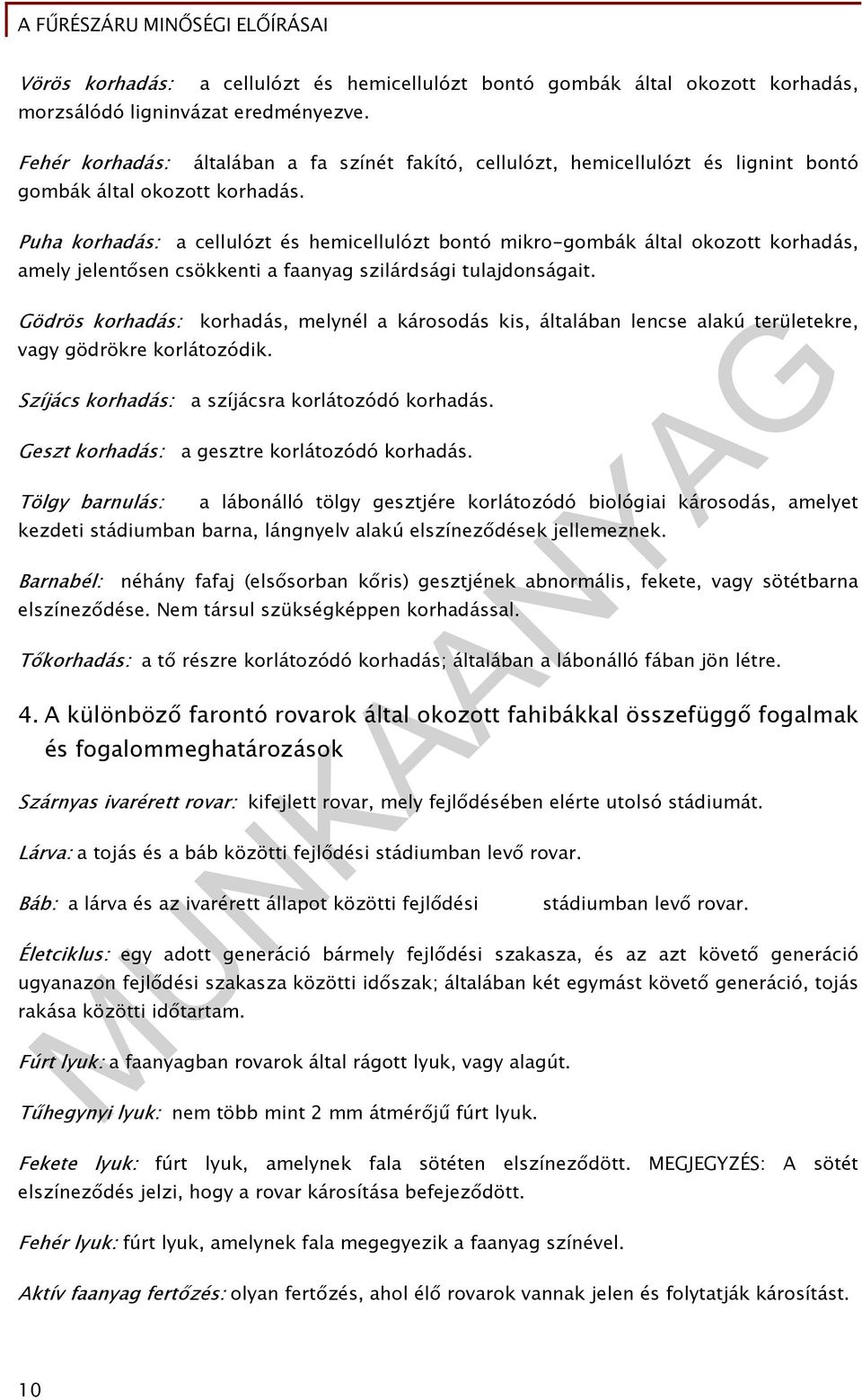 Puha korhadás: a cellulózt és hemicellulózt bontó mikro-gombák által okozott korhadás, amely jelentősen csökkenti a faanyag szilárdsági tulajdonságait.