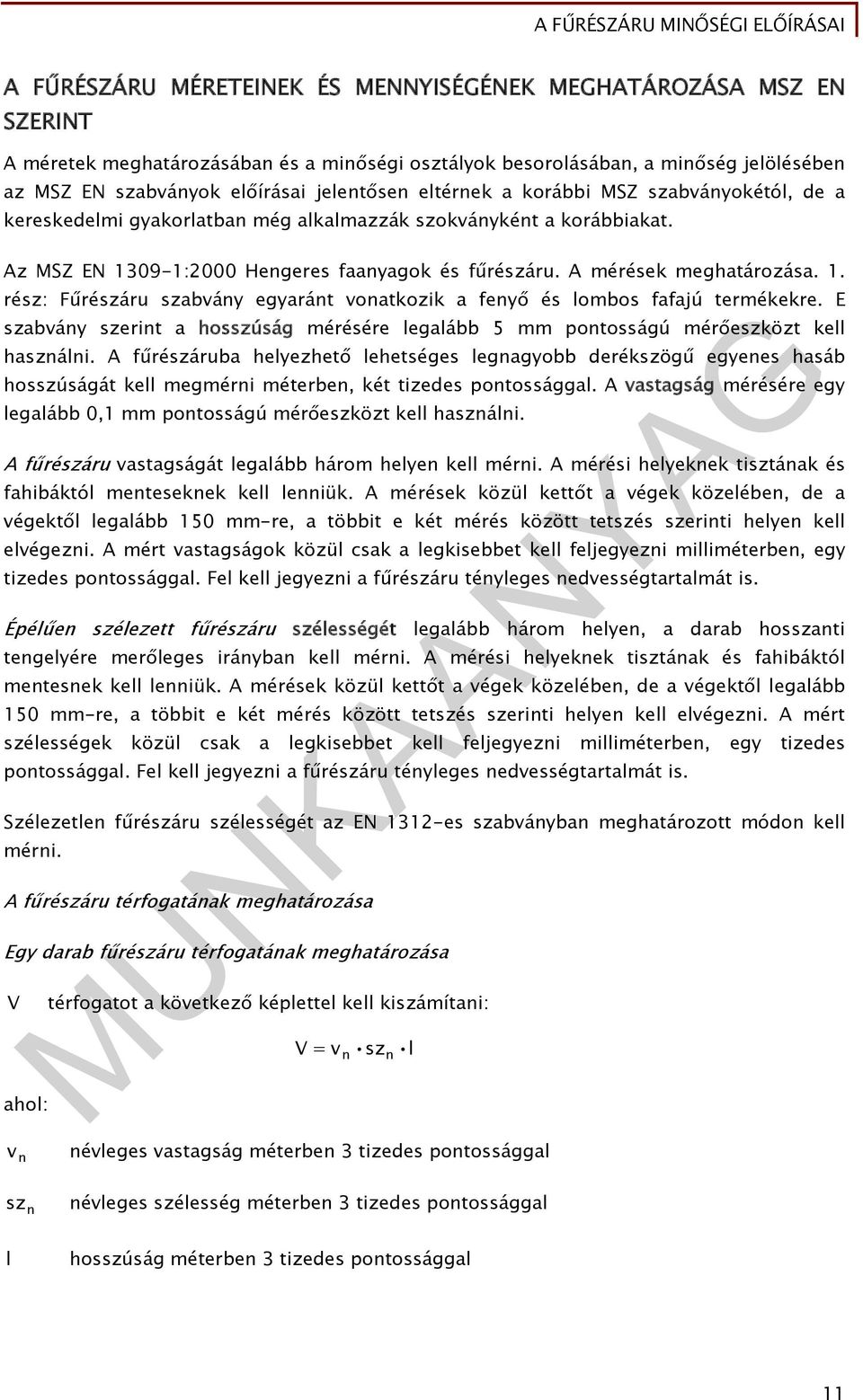 09-1:2000 Hengeres faanyagok és fűrészáru. A mérések meghatározása. 1. rész: Fűrészáru szabvány egyaránt vonatkozik a fenyő és lombos fafajú termékekre.
