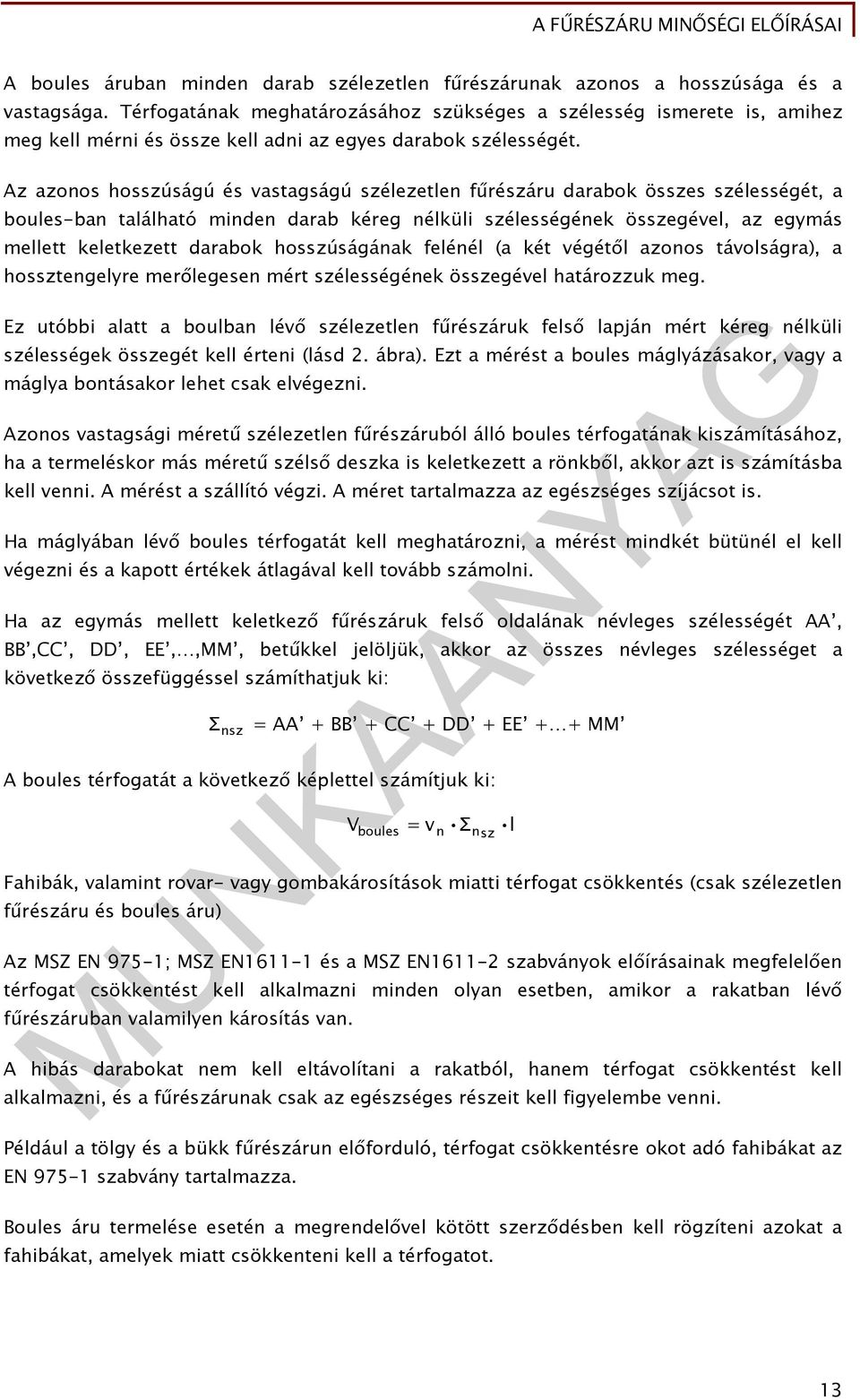 Az azonos hosszúságú és vastagságú szélezetlen fűrészáru darabok összes szélességét, a boules-ban található minden darab kéreg nélküli szélességének összegével, az egymás mellett keletkezett darabok