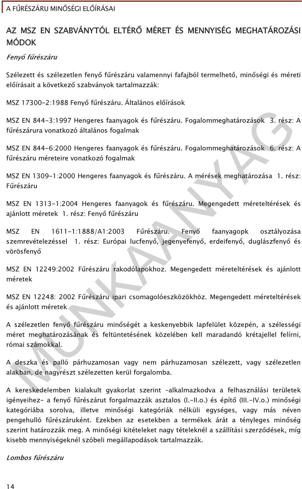 rész: A fűrészárura vonatkozó általános fogalmak MSZ EN 844-6:2000 Hengeres faanyagok és fűrészáru. Fogalommeghatározások 6.