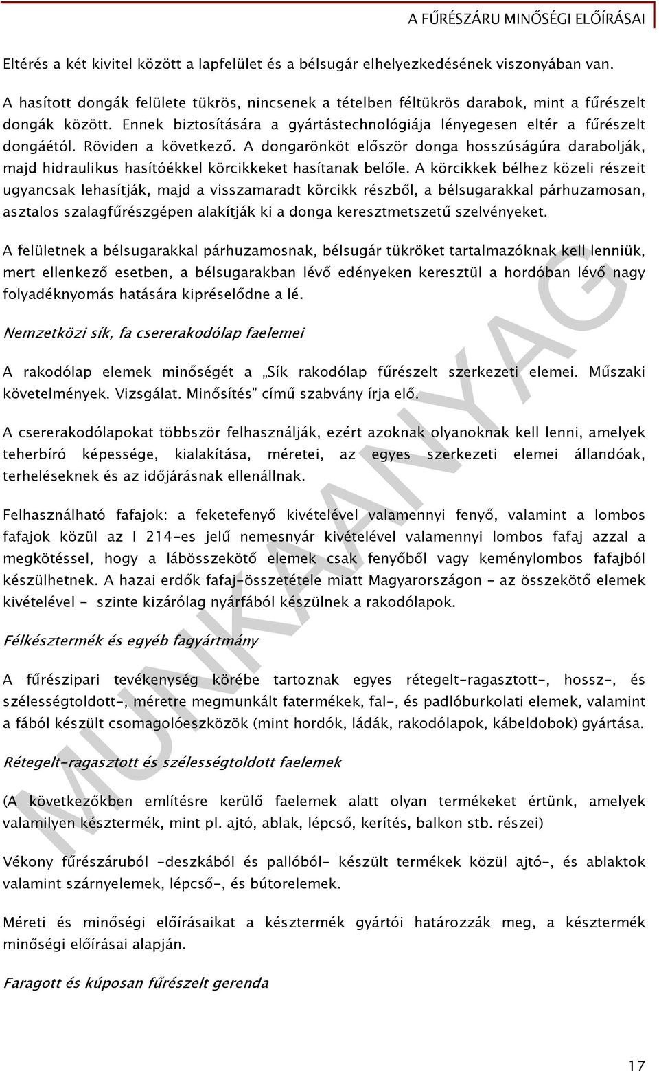 A dongarönköt először donga hosszúságúra darabolják, majd hidraulikus hasítóékkel körcikkeket hasítanak belőle.