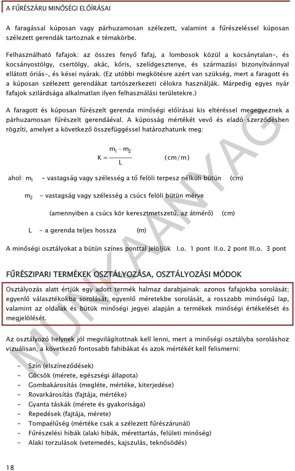 nyárak. (Ez utóbbi megkötésre azért van szükség, mert a faragott és a kúposan szélezett gerendákat tartószerkezeti célokra használják.