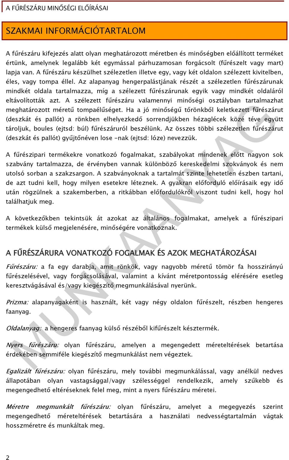 Az alapanyag hengerpalástjának részét a szélezetlen fűrészárunak mindkét oldala tartalmazza, míg a szélezett fűrészárunak egyik vagy mindkét oldaláról eltávolították azt.