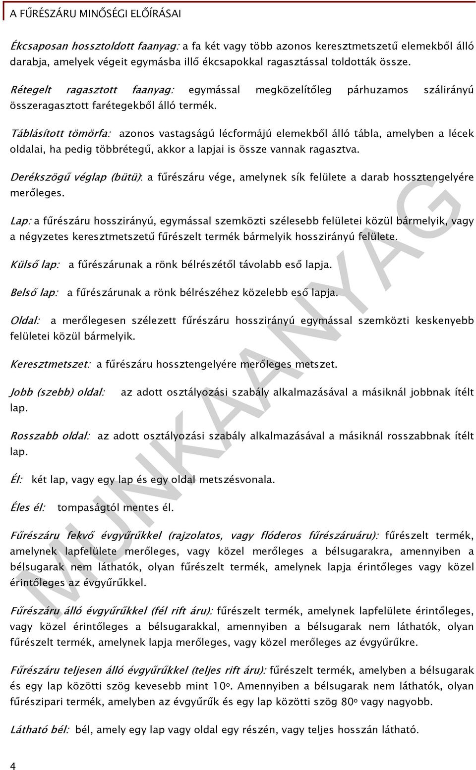 Táblásított tömörfa: azonos vastagságú lécformájú elemekből álló tábla, amelyben a lécek oldalai, ha pedig többrétegű, akkor a lapjai is össze vannak ragasztva.