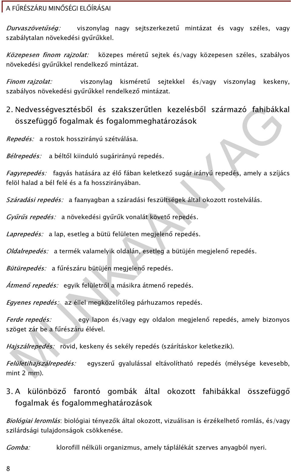 Finom rajzolat: viszonylag kisméretű sejtekkel és/vagy viszonylag keskeny, szabályos növekedési gyűrűkkel rendelkező mintázat. 2.