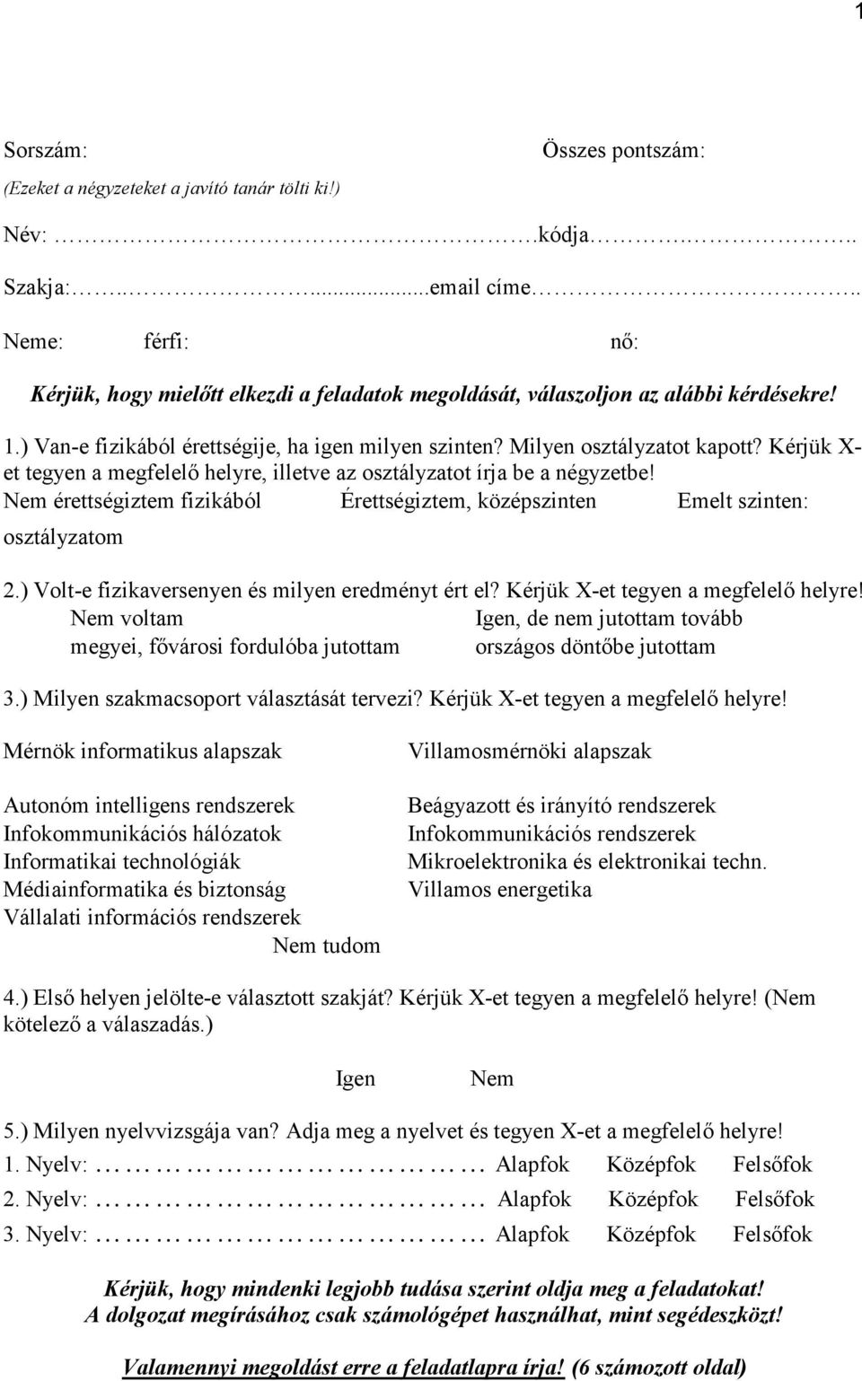 Kérjük X- et tegyen a megfelelő helyre, illetve az osztályzatot írja be a négyzetbe! Nem érettségiztem fizikából Érettségiztem, középszinten Emelt szinten: osztályzatom 2.