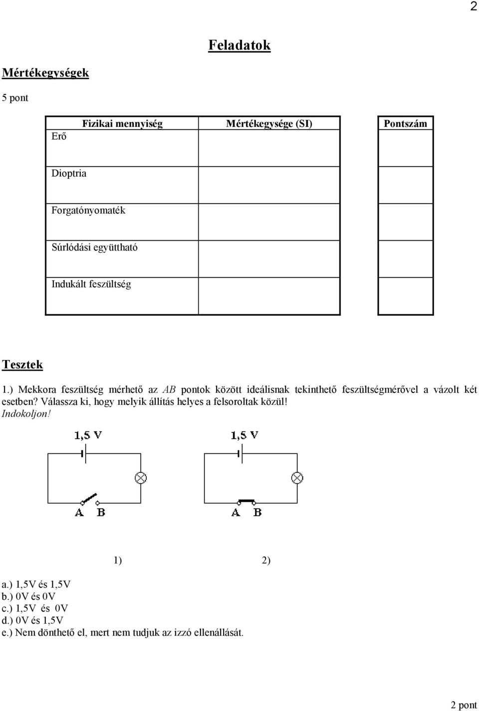 ) Mekkora feszültség mérhető az AB pontok között ideálisnak tekinthető feszültségmérővel a vázolt két esetben?