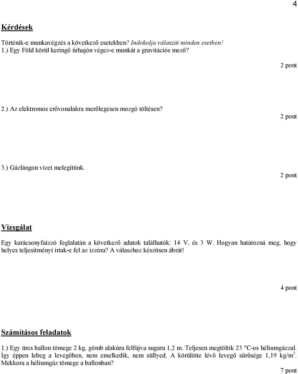 Hogyan határozná meg, hogy helyes teljesítményt írtak-e fel az izzóra? A válaszhoz készítsen ábrát! 4 pont Számításos feladatok 1.