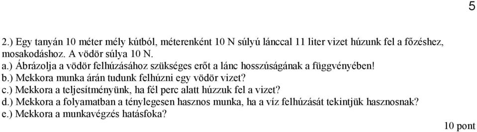 ) Mekkora munka árán tudunk felhúzni egy vödör vizet? c.) Mekkora a teljesítményünk, ha fél perc alatt húzzuk fel a vizet?