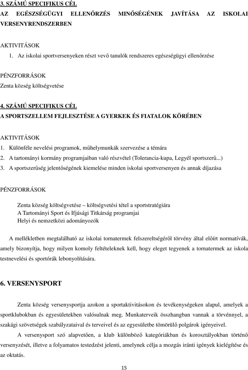 SZÁMÚ SPECIFIKUS CÉL A SPORTSZELLEM FEJLESZTÉSE A GYERKEK ÉS FIATALOK KÖRÉBEN AKTIVITÁSOK. Különféle nevelési programok, műhelymunkák szervezése a témára.