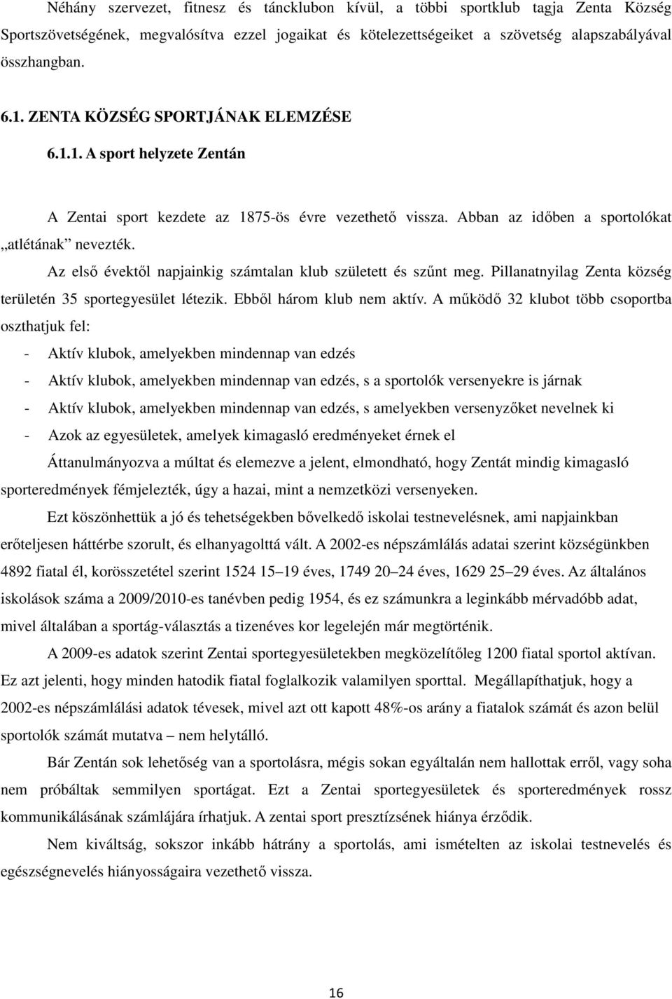 Az első évektől napjainkig számtalan klub született és szűnt meg. Pillanatnyilag Zenta község területén 35 sportegyesület létezik. Ebből három klub nem aktív.
