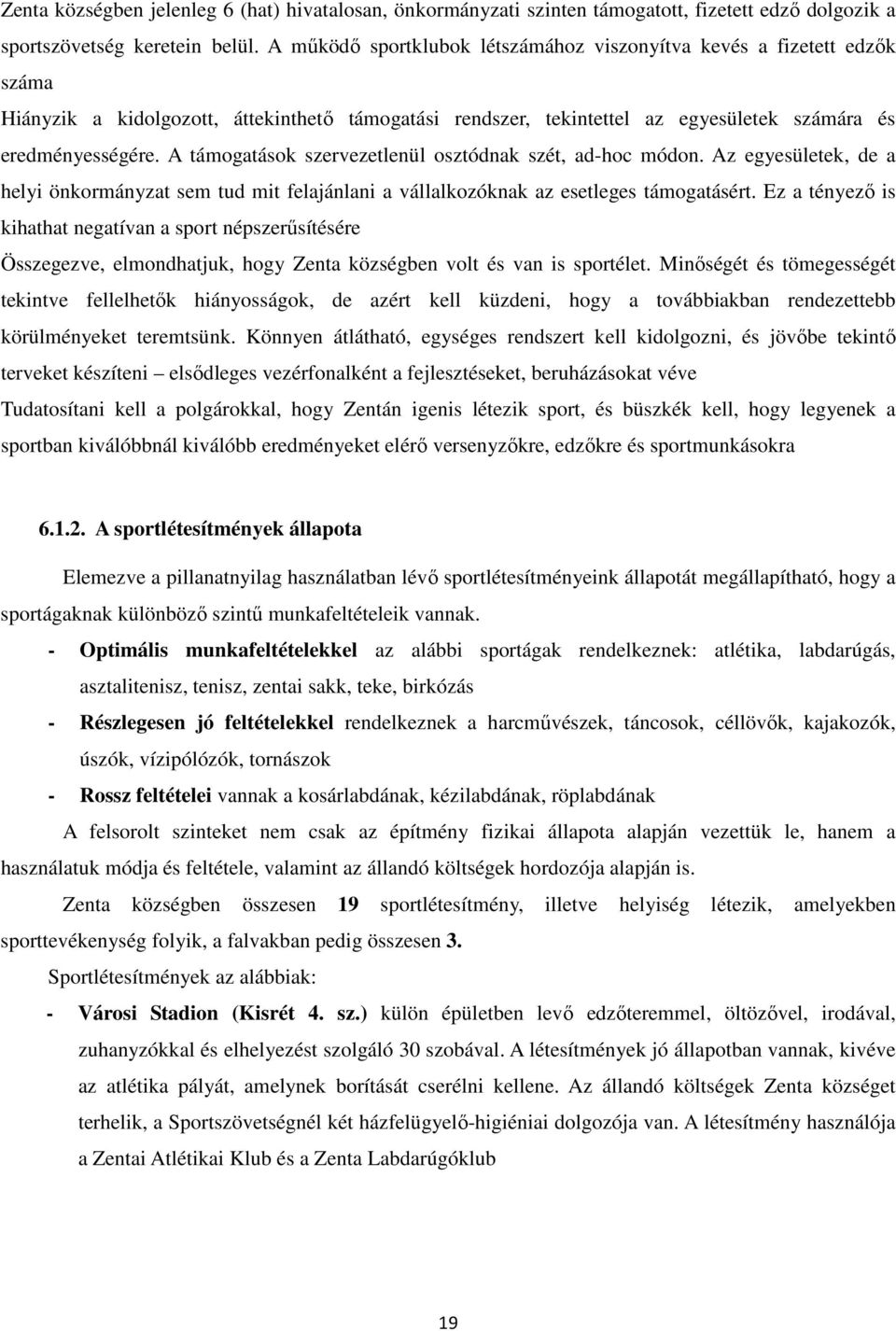 A támogatások szervezetlenül osztódnak szét, ad-hoc módon. Az egyesületek, de a helyi önkormányzat sem tud mit felajánlani a vállalkozóknak az esetleges támogatásért.