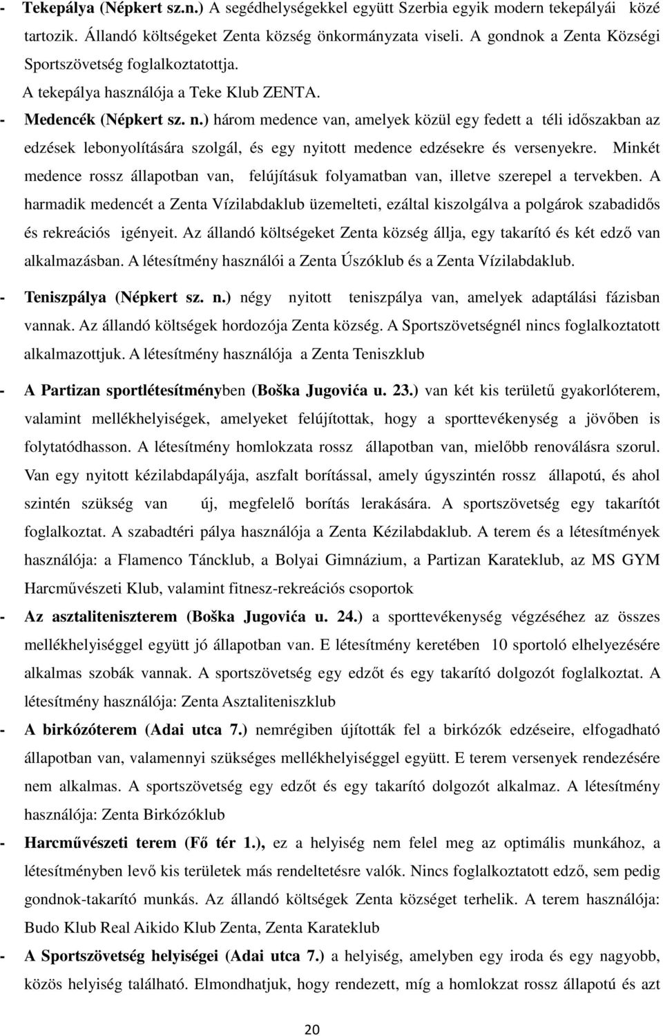 ) három medence van, amelyek közül egy fedett a téli időszakban az edzések lebonyolítására szolgál, és egy nyitott medence edzésekre és versenyekre.