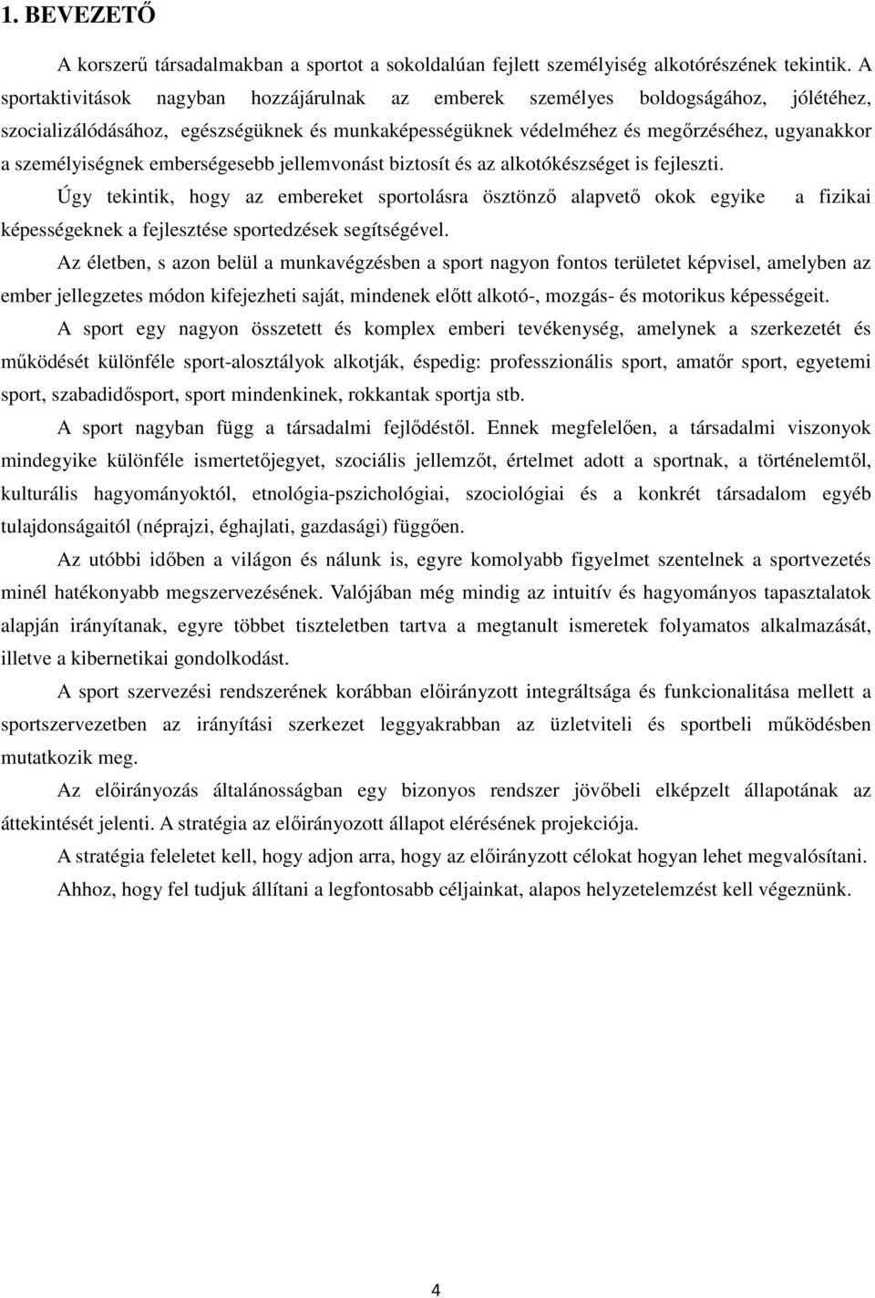 személyiségnek emberségesebb jellemvonást biztosít és az alkotókészséget is fejleszti.