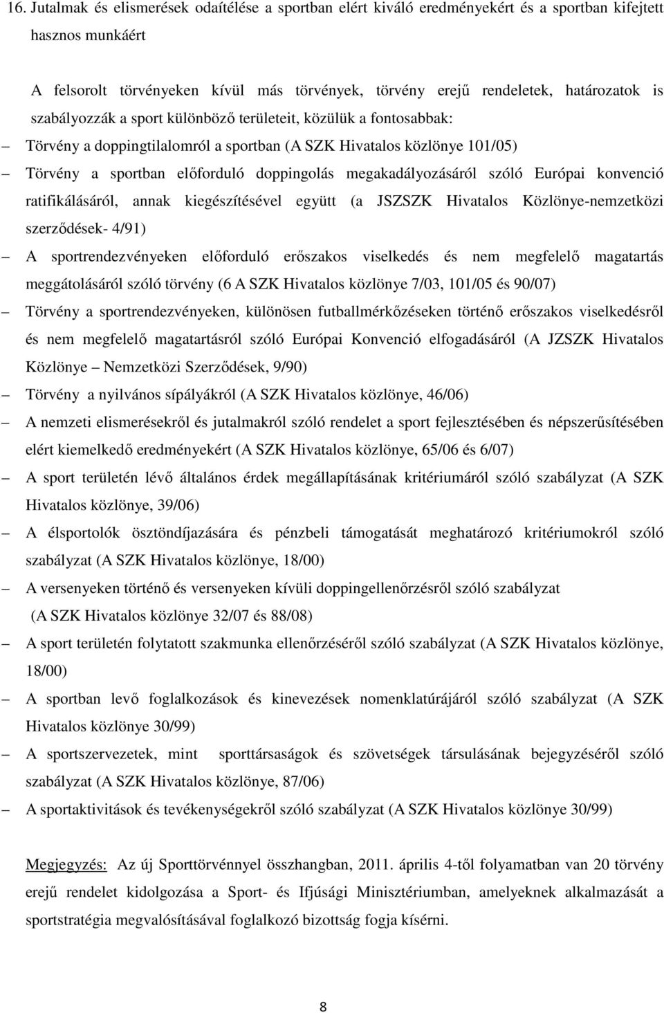 megakadályozásáról szóló Európai konvenció ratifikálásáról, annak kiegészítésével együtt (a JSZSZK Hivatalos Közlönye-nemzetközi szerződések- 4/9) A sportrendezvényeken előforduló erőszakos
