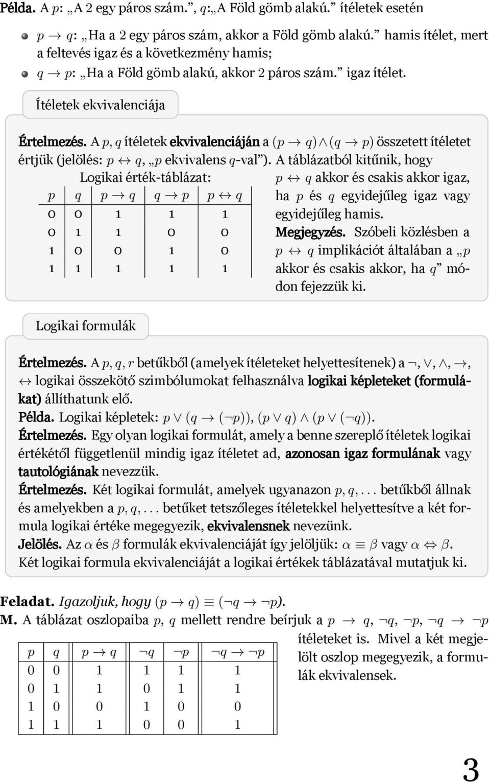 kitűnik, hogy Logikai érték-táblázat: p q akkor és csakis akkor igaz, p q p q q p p q ha p és q egyidejűleg igaz vagy 0 0 1 1 1 egyidejűleg hamis 0 1 1 0 0 Megjegyzés Szóbeli közlésben a 1 0 0 1 0 p