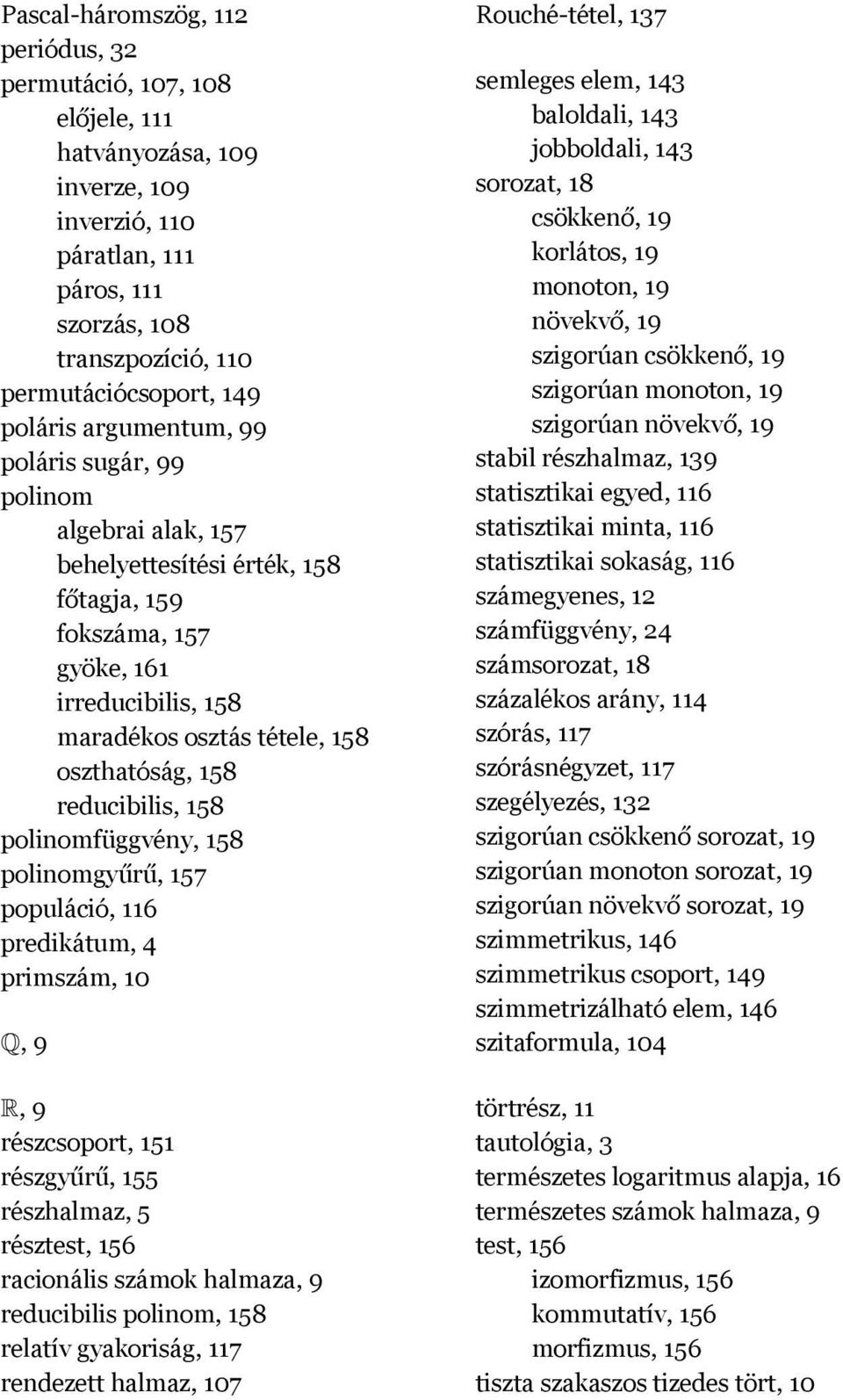 reducibilis, 158 polinomfüggvény, 158 polinomgyűrű, 157 populáció, 116 predikátum, 4 primszám, 10 Q, 9 R, 9 részcsoport, 151 részgyűrű, 155 részhalmaz, 5 résztest, 156 racionális számok halmaza, 9