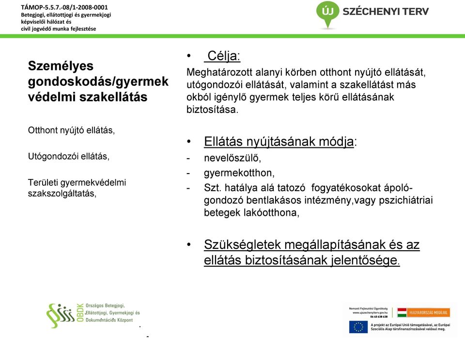 teljes körű ellátásának biztosítása. Ellátás nyújtásának módja: - nevelőszülő, - gyermekotthon, - Szt.