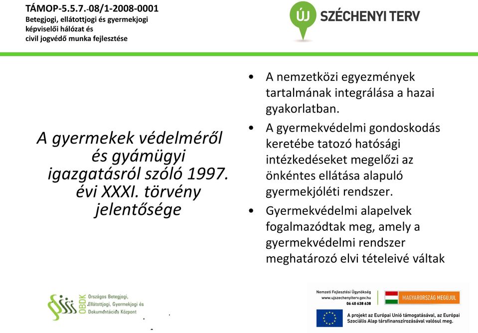 A gyermekvédelmi gondoskodás keretébe tatozó hatósági intézkedéseket megelőzi az önkéntes ellátása