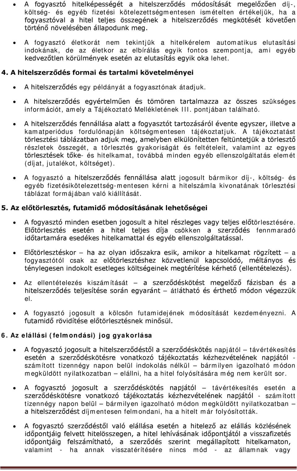 A fogyasztó életkorát nem tekintjük a hitelkérelem automatikus elutasítási indokának, de az életkor az elbírálás egyik fontos szempontja, ami egyéb kedvezőtlen körülmények esetén az elutasítás egyik