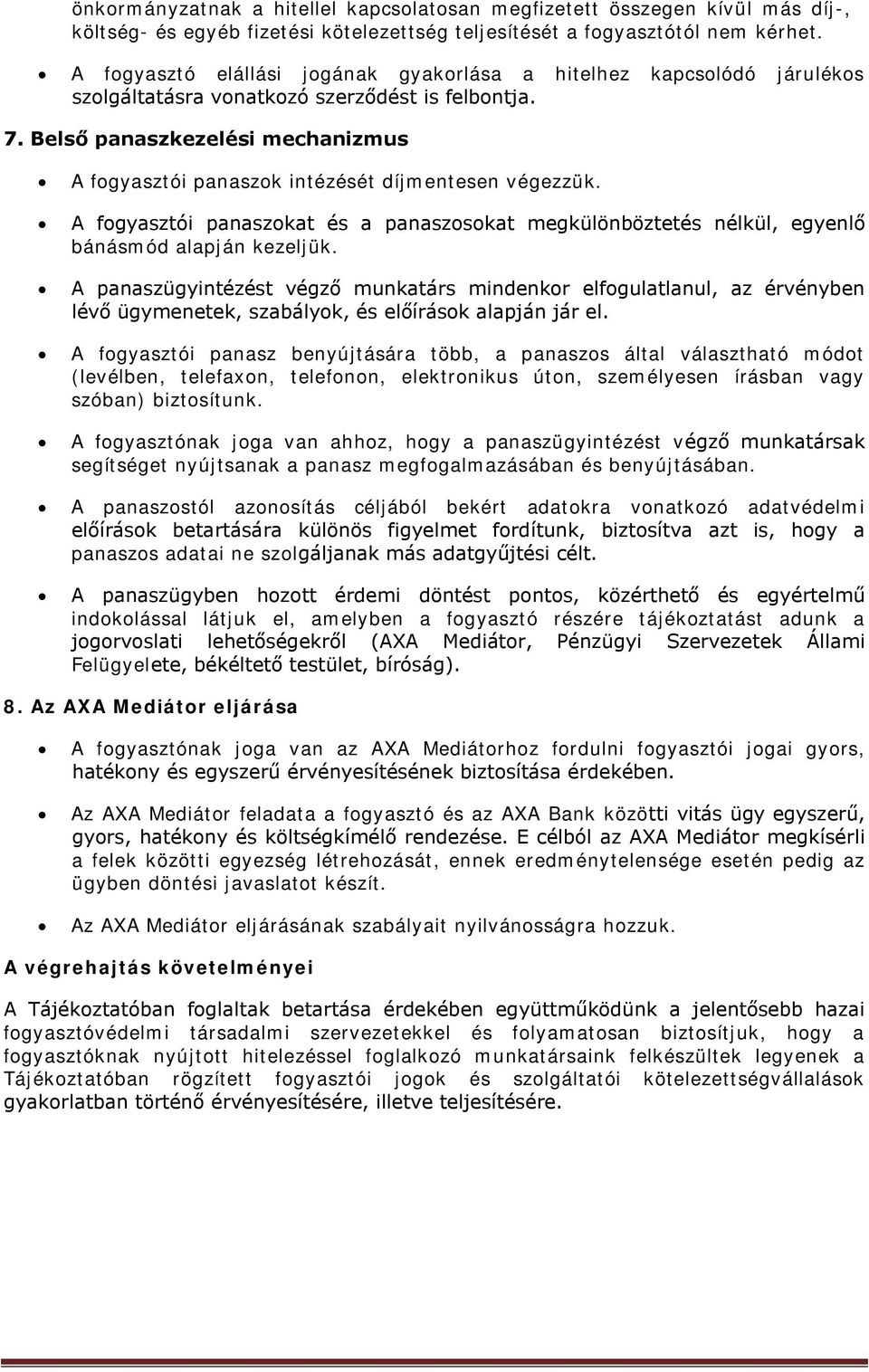 Belső panaszkezelési mechanizmus A fogyasztói panaszok intézését díjmentesen végezzük. A fogyasztói panaszokat és a panaszosokat megkülönböztetés nélkül, egyenlő bánásmód alapján kezeljük.
