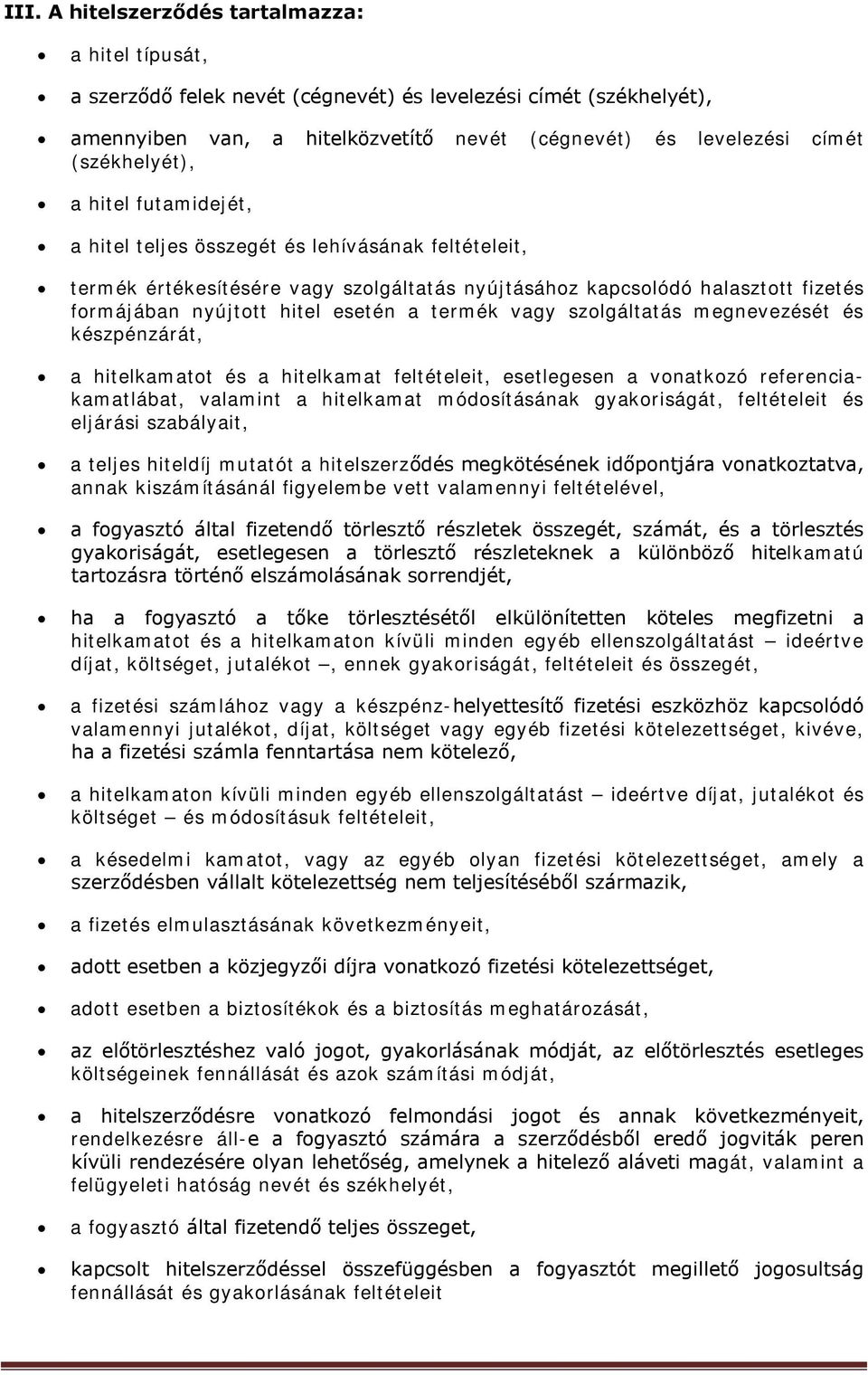 esetén a termék vagy szolgáltatás megnevezését és készpénzárát, a hitelkamatot és a hitelkamat feltételeit, esetlegesen a vonatkozó referenciakamatlábat, valamint a hitelkamat módosításának