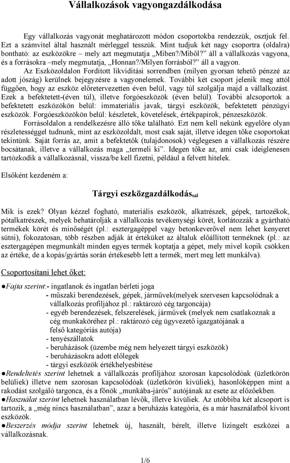 Az Eszközoldalon Fordított likviditási sorrendben (milyen gyorsan tehető pénzzé az adott jószág) kerülnek bejegyzésre a vagyonelemek.