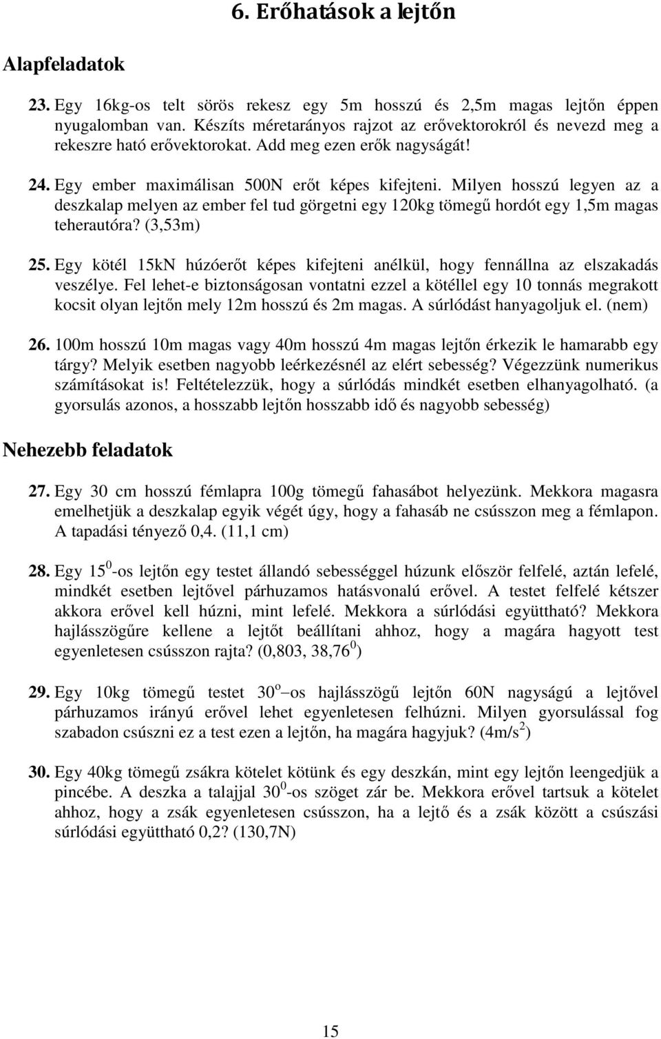 Milyen hosszú legyen az a deszkalap melyen az ember fel tud görgetni egy 120kg tömegő hordót egy 1,5m magas teherautóra? (3,53m) 25.