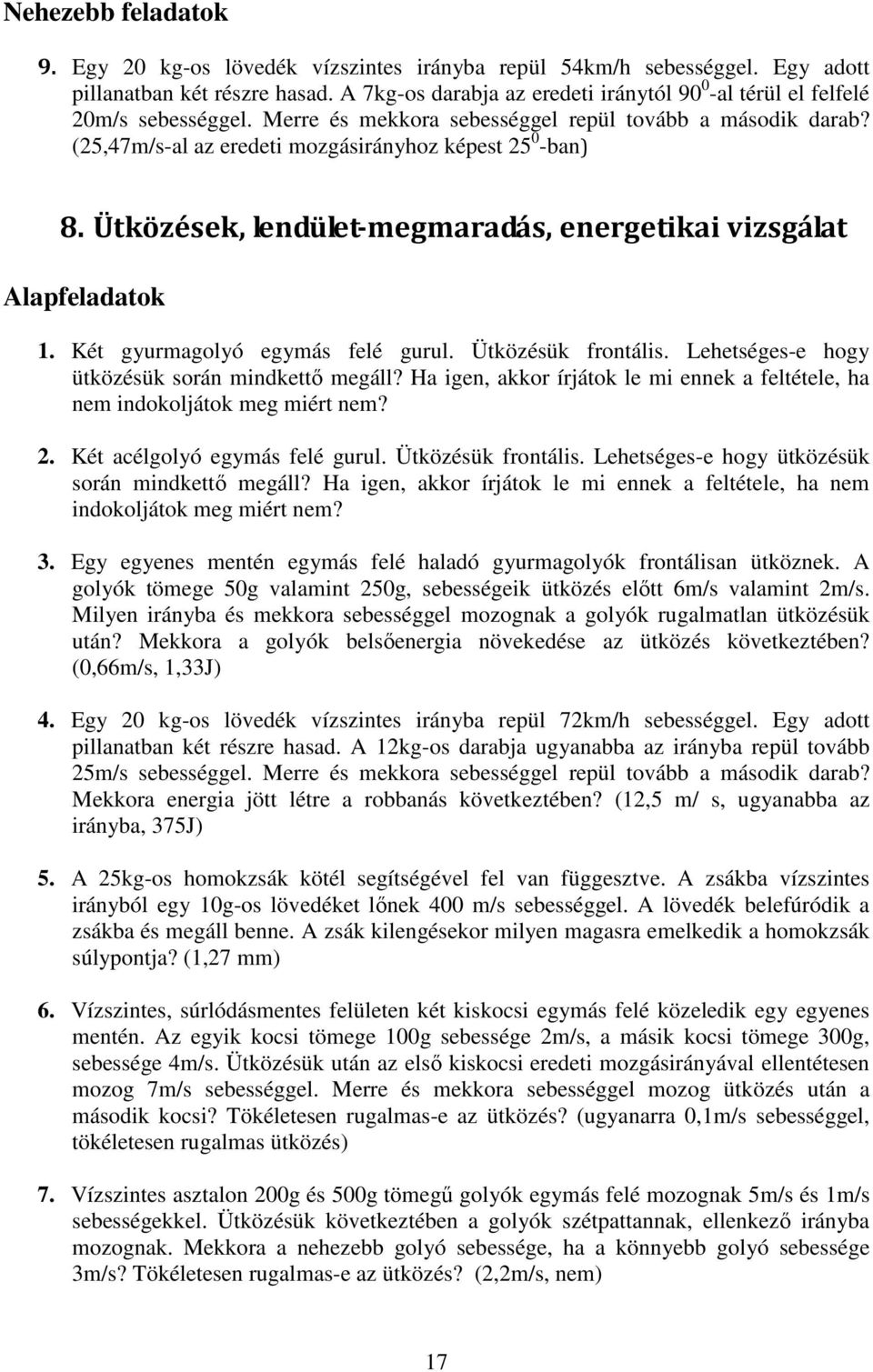 Ütközések, lendület-megmaradás, energetikai vizsgálat Alapfeladatok 1. Két gyurmagolyó egymás felé gurul. Ütközésük frontális. Lehetséges-e hogy ütközésük során mindkettı megáll?