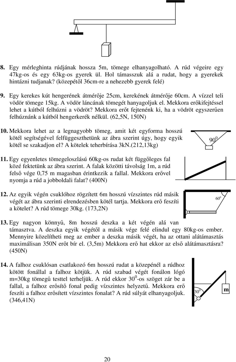 Mekkora erıkifejtéssel lehet a kútból felhúzni a vödröt? Mekkora erıt fejtenénk ki, ha a vödröt egyszerően felhúznánk a kútból hengerkerék nélkül. (62,5N, 150N) 10.