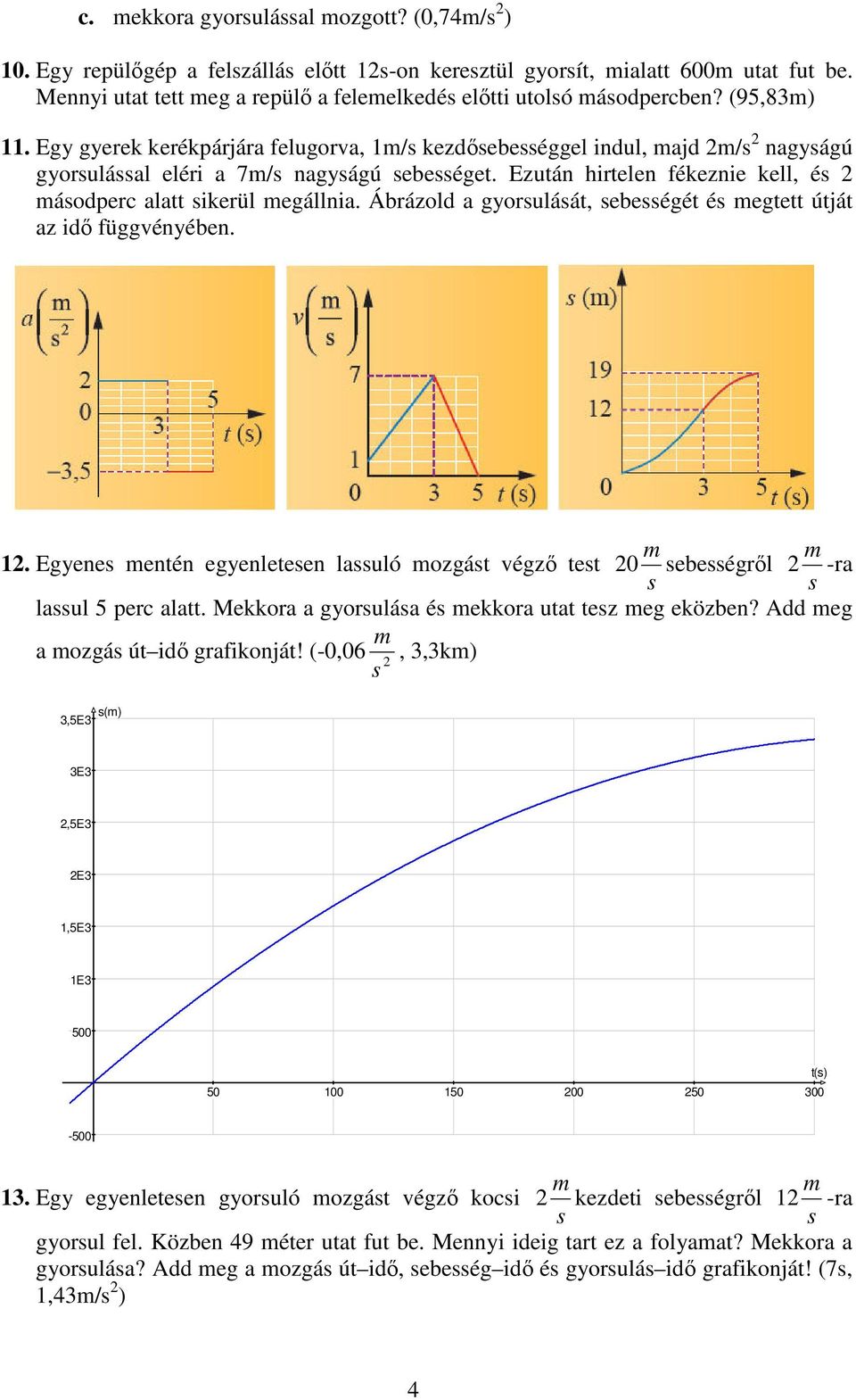 Egy gyerek kerékpárjára felugorva, 1m/s kezdısebességgel indul, majd 2m/s 2 nagyságú gyorsulással eléri a 7m/s nagyságú sebességet.