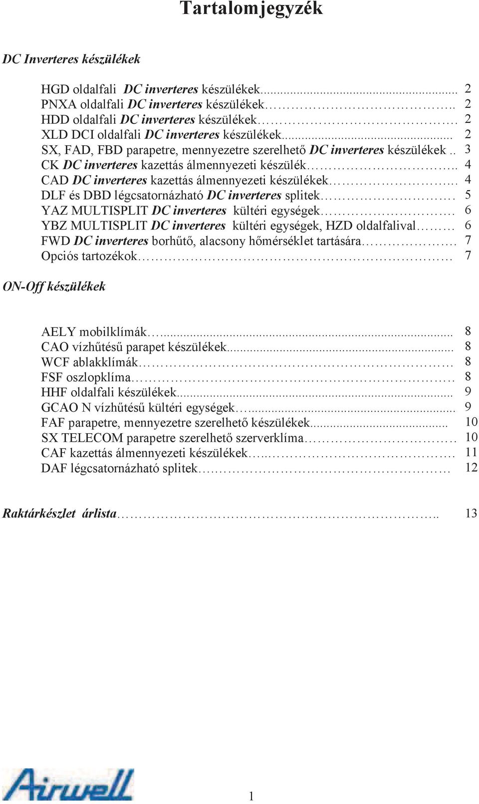 . 4 CAD DC inverteres kazettás álmennyezeti készülékek.. 4 DLF és DBD légcsatornázható DC inverteres splitek. 5 YAZ MULTISPLIT DC inverteres kültéri egységek.