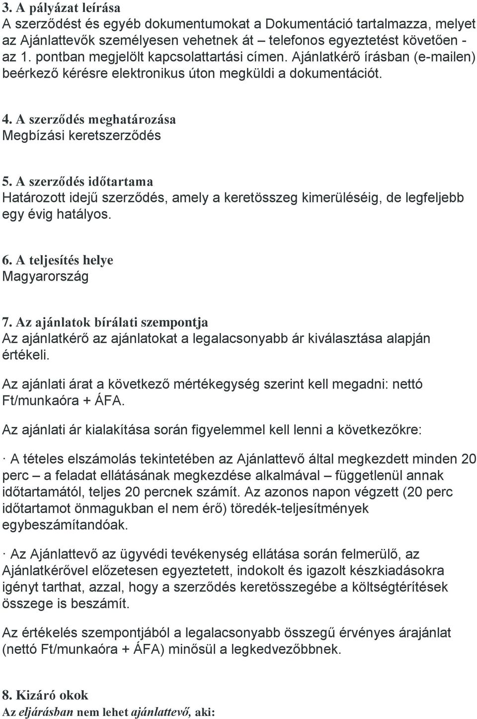 A szerződés időtartama Határozott idejű szerződés, amely a keretösszeg kimerüléséig, de legfeljebb egy évig hatályos. 6. A teljesítés helye Magyarország 7.